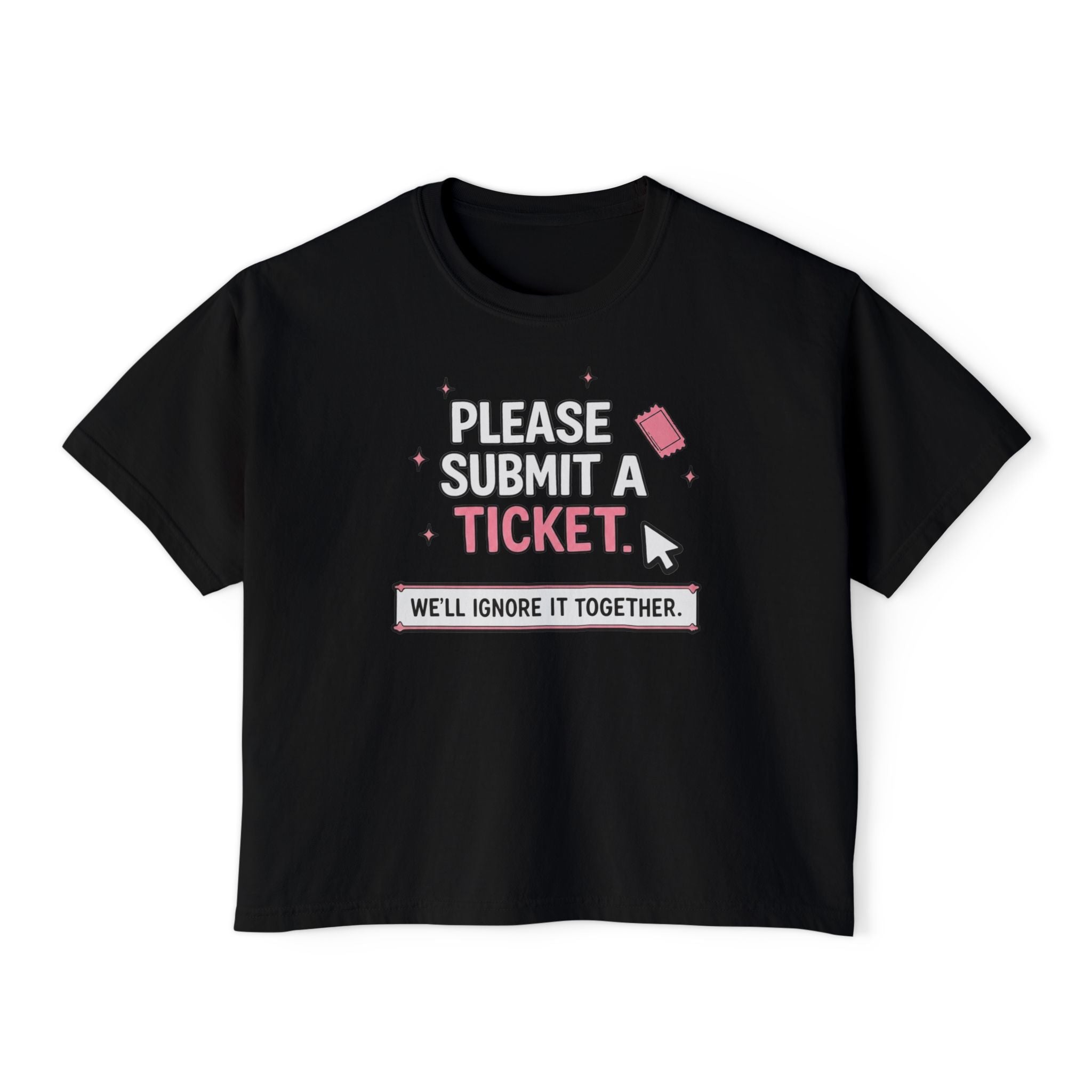 Please Submit a Ticket ("We'll Ignore It Together") Boxy Tee