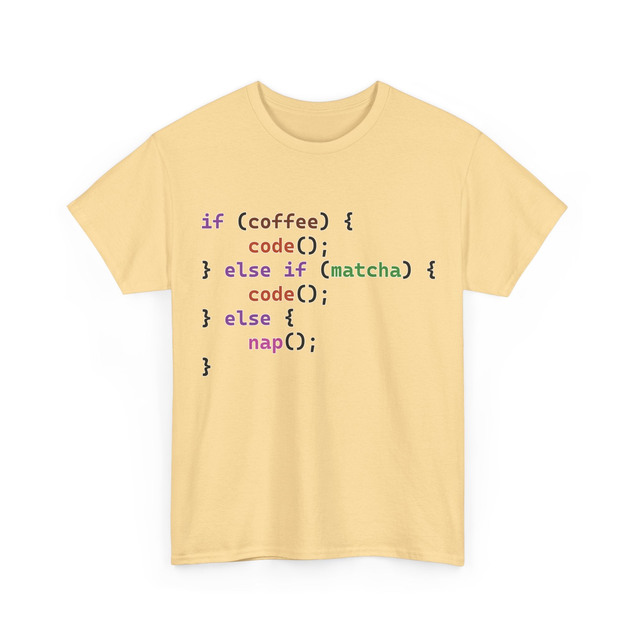 if (coffee) { code(); } else if (matcha) { code(); } else { nap(); } Unisex Heavy Cotton T-shirt