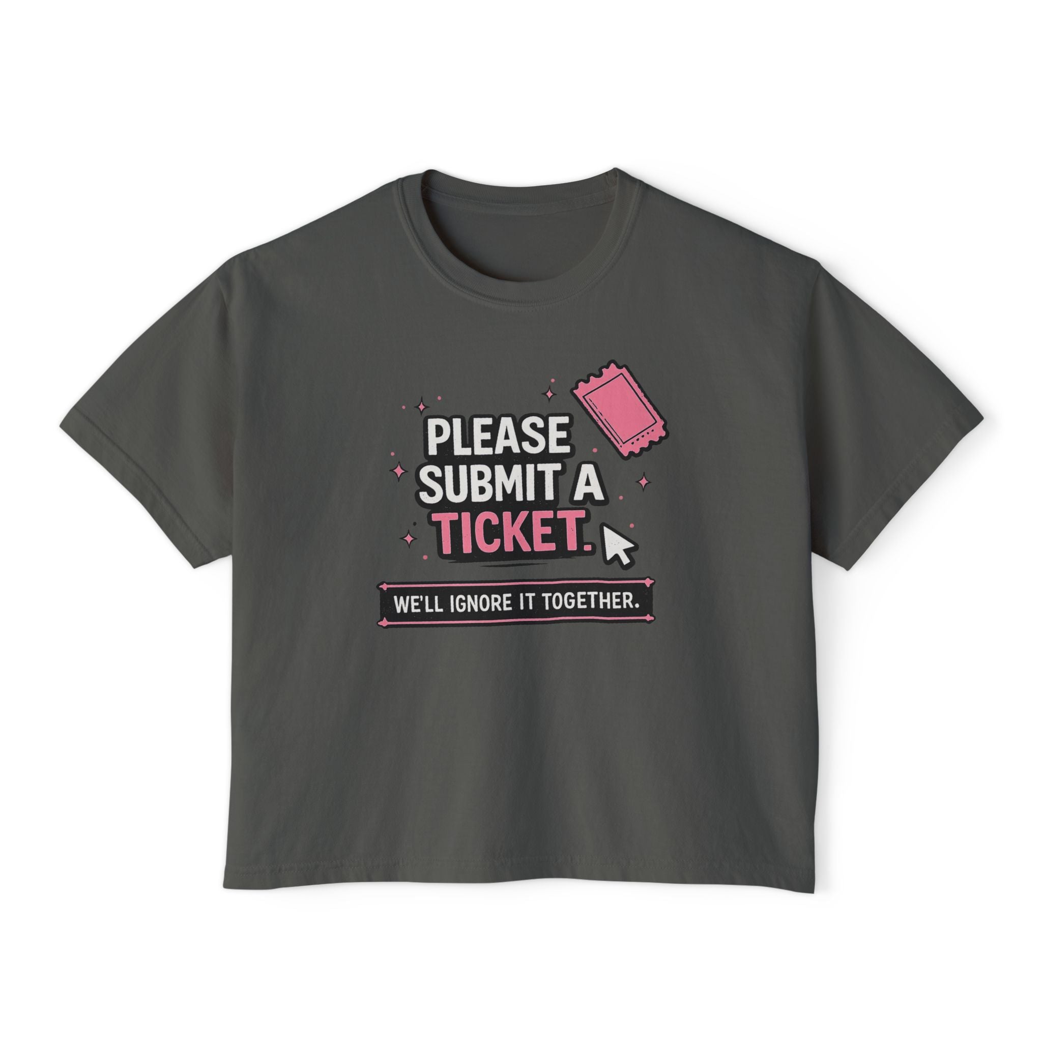 Please Submit a Ticket ("We'll Ignore It Together") Boxy Tee