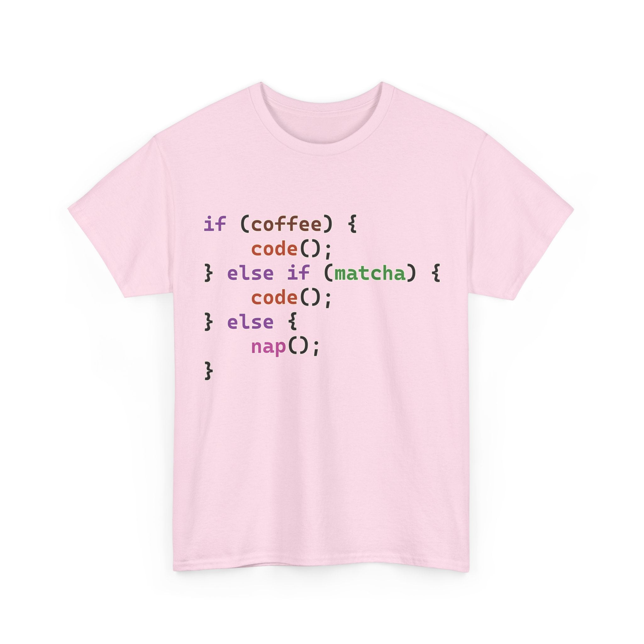 if (coffee) { code(); } else if (matcha) { code(); } else { nap(); } Unisex Heavy Cotton T-shirt