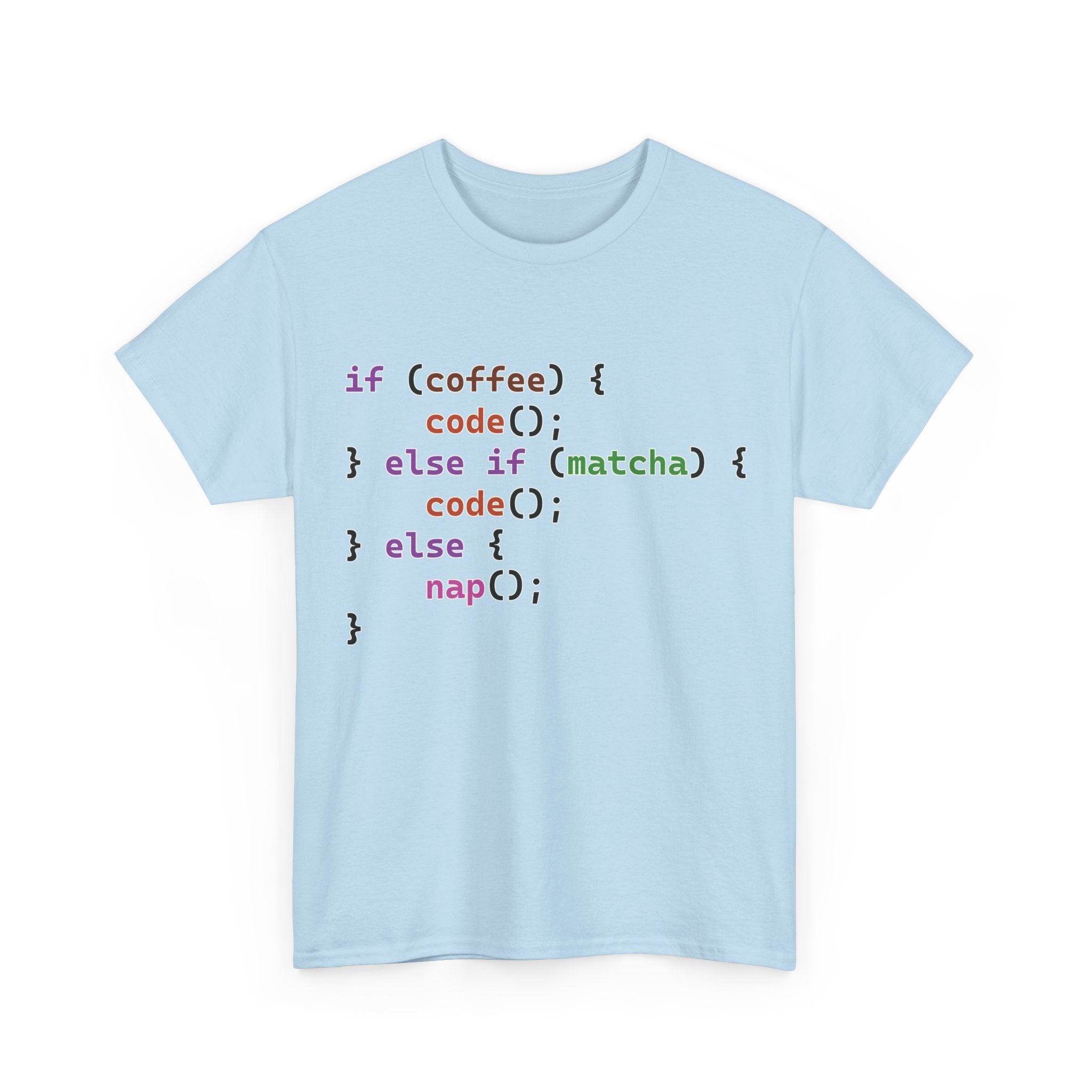 if (coffee) { code(); } else if (matcha) { code(); } else { nap(); } Unisex Heavy Cotton T-shirt