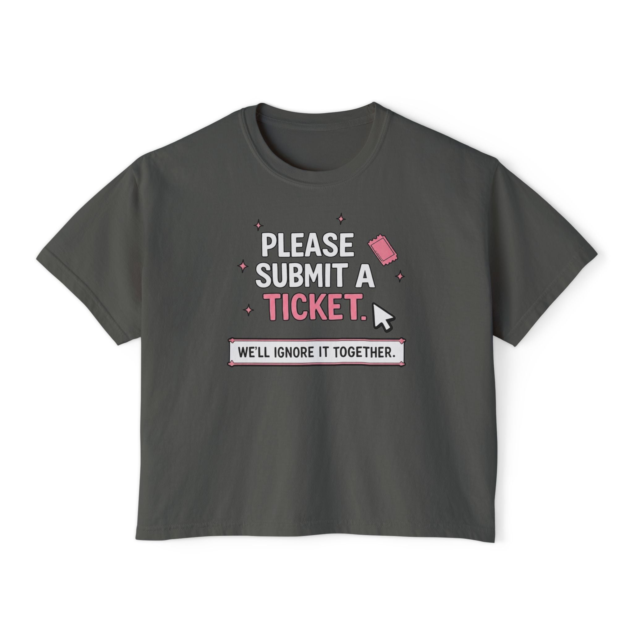 Please Submit a Ticket ("We'll Ignore It Together") Boxy Tee
