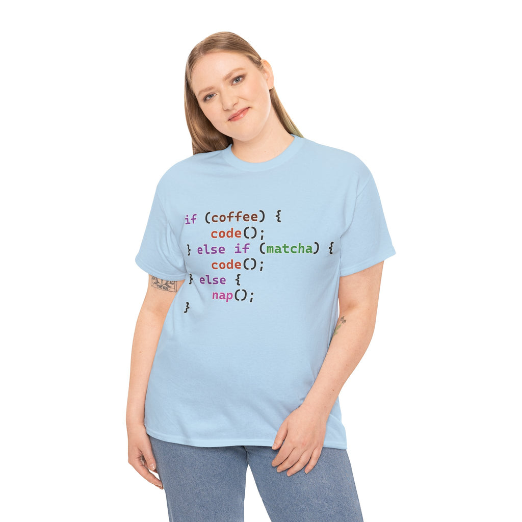 if (coffee) { code(); } else if (matcha) { code(); } else { nap(); } Unisex Heavy Cotton T-shirt
