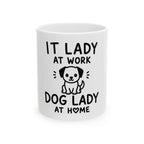 IT Lady at Work, Dog Lady at Home Ceramic Mug - Cute Dog Mom Coffee Cup (11oz/15oz)