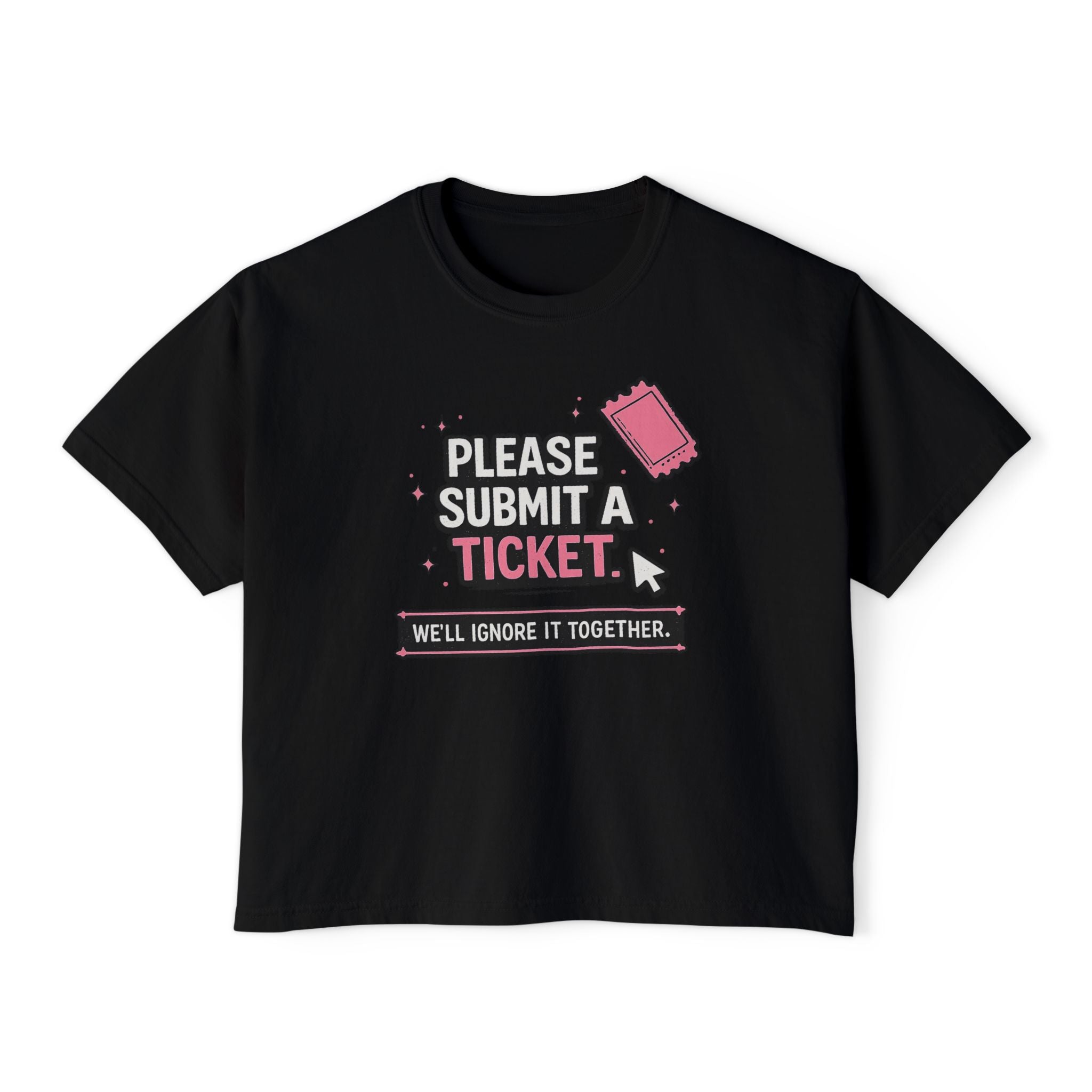 Please Submit a Ticket ("We'll Ignore It Together") Boxy Tee