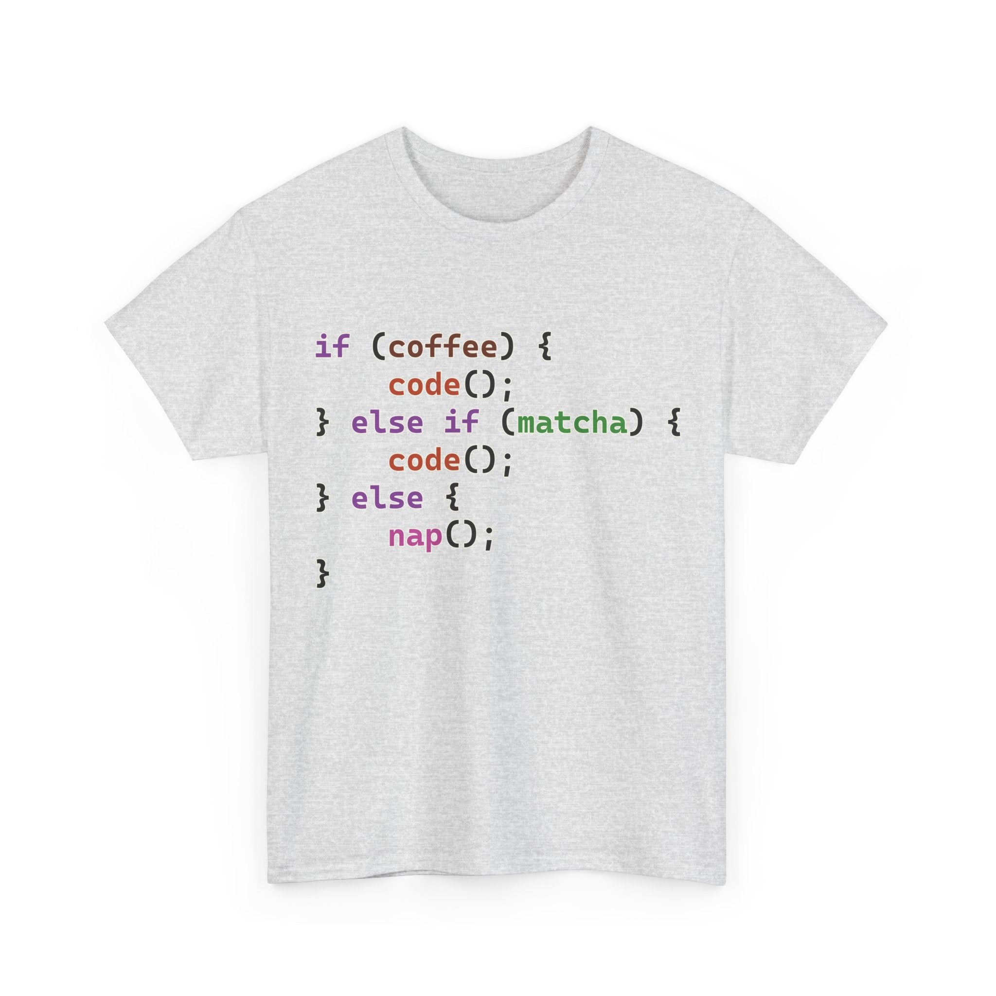 if (coffee) { code(); } else if (matcha) { code(); } else { nap(); } Unisex Heavy Cotton T-shirt