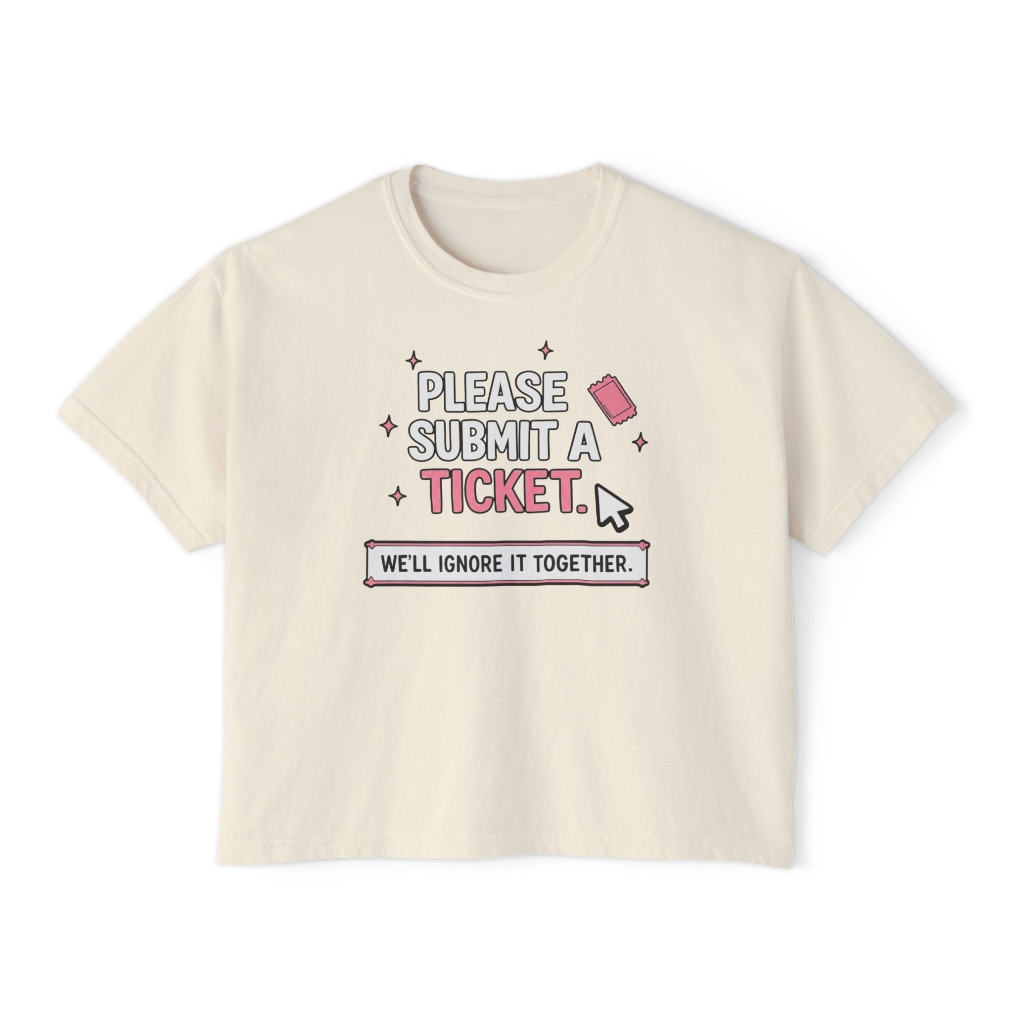 Please Submit a Ticket ("We'll Ignore It Together") Boxy Tee