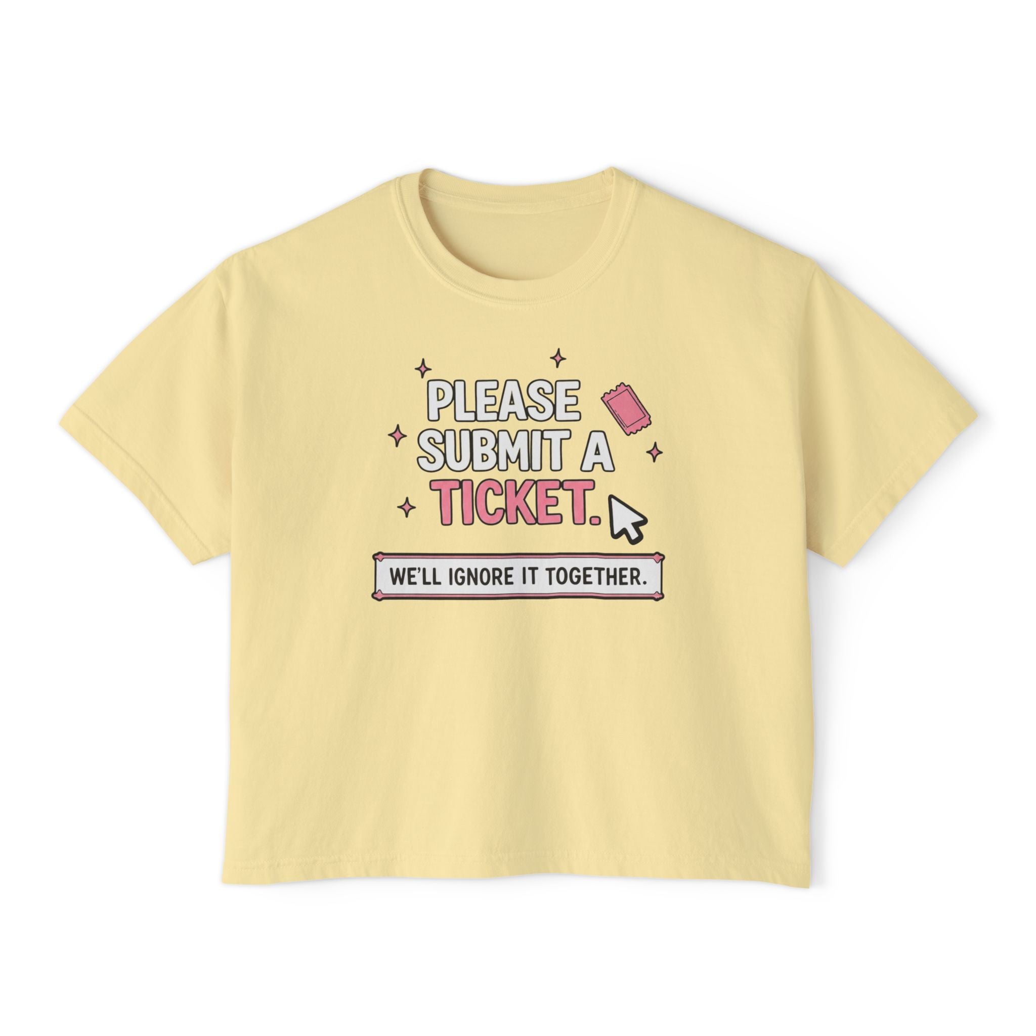 Please Submit a Ticket ("We'll Ignore It Together") Boxy Tee