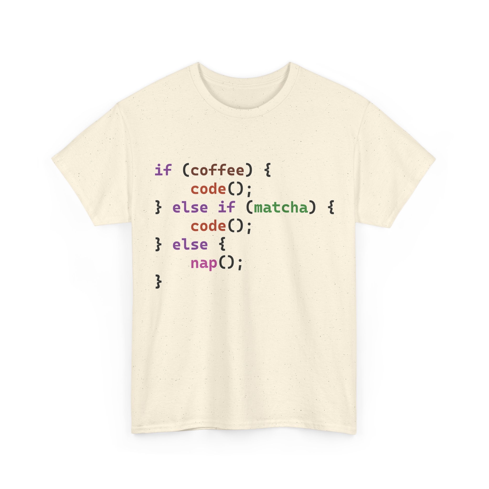 if (coffee) { code(); } else if (matcha) { code(); } else { nap(); } Unisex Heavy Cotton T-shirt
