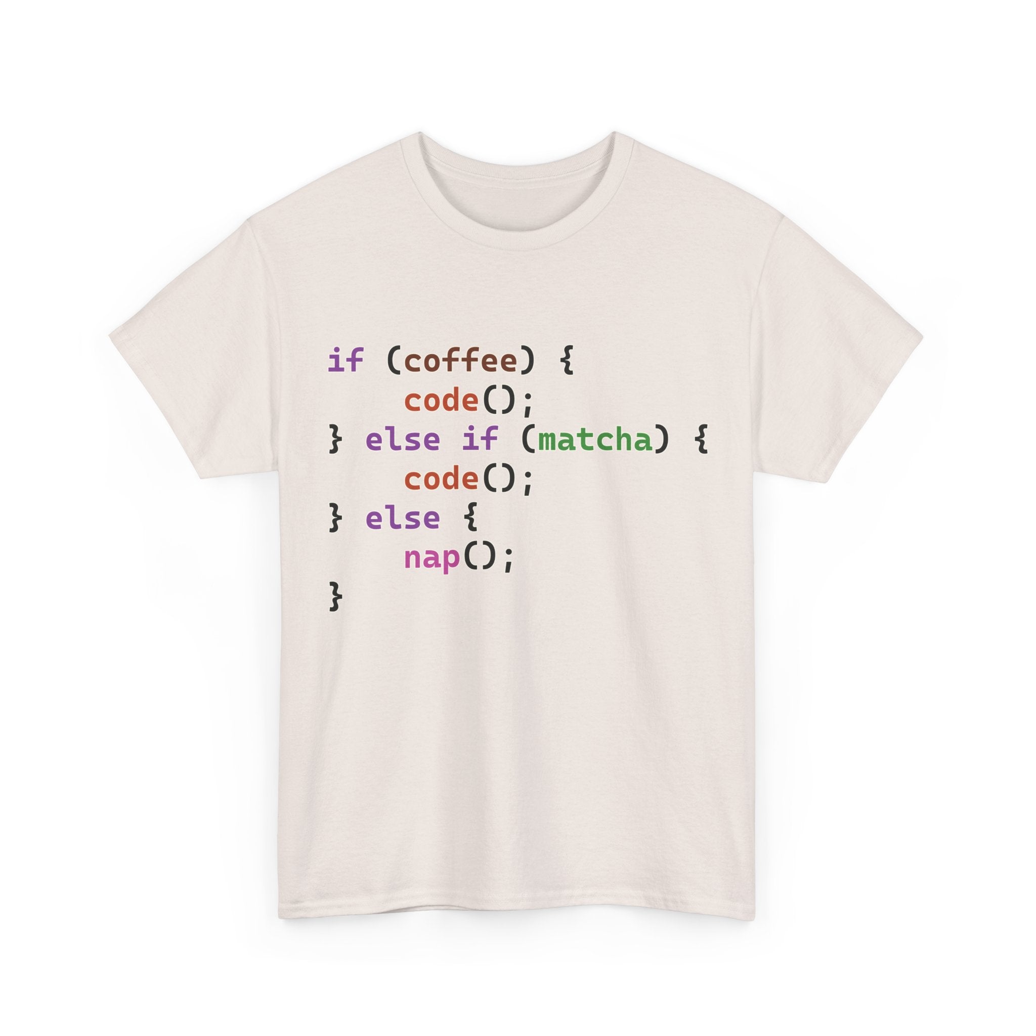 if (coffee) { code(); } else if (matcha) { code(); } else { nap(); } Unisex Heavy Cotton T-shirt