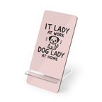 IT LADY AT WORK, DOG LADY AT HOME - Pink Phone Stand
