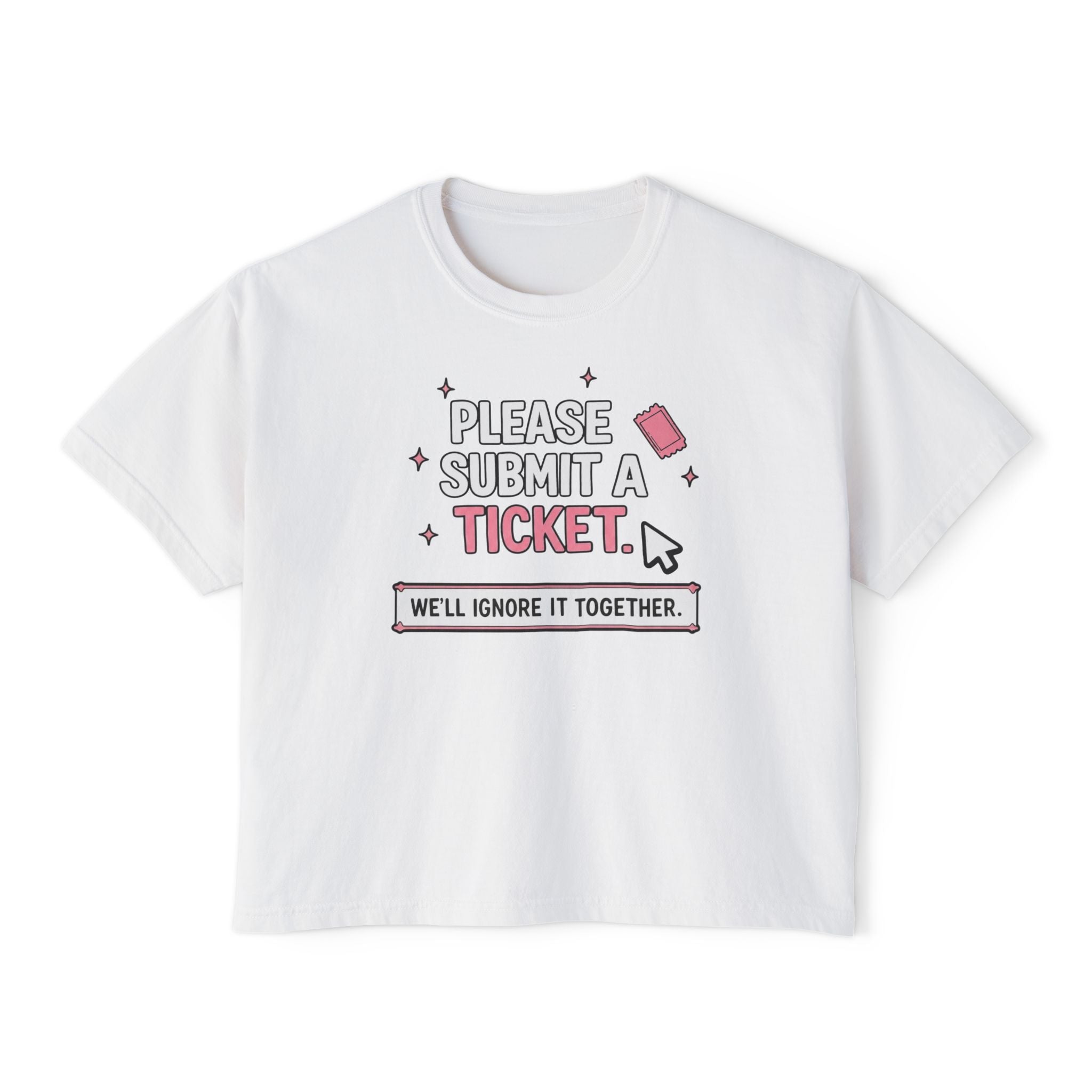 Please Submit a Ticket ("We'll Ignore It Together") Boxy Tee